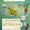 De waanzinnige wetenschap van werkelijk alles | 9789464040746