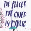 The Places I've Cried in Public | 9781474954860