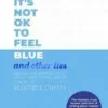 It's Not OK to Feel Blue (and other lies) | 9780241411445