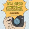 Be a Super Awesome Photographer | 9781786277787 Be a Super Awesome Photographer | 9781786277787