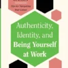 Authenticity, Identity, and Being Yourself at Work (HBR Work Smart Series) | 9781647827083