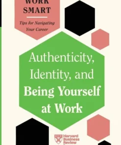Authenticity, Identity, and Being Yourself at Work (HBR Work Smart Series)