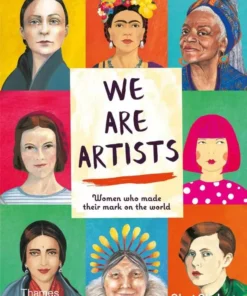 We Are Artists 15 Women who Made their Mark on the World
