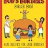 The Bob's Burgers Burger Book Real Recipes for Joke Burgers | 9781484724057