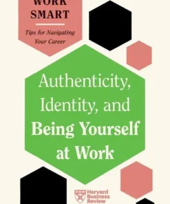 Authenticity, Identity, and Being Yourself at Work (HBR Work Smart Series)