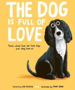 The Dog is Full of Love - Poems About How We Love Dogs and They Love Us