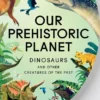 Our Prehistoric Planet - Dinosaurs and Other Creatures of the Past | 9789002286865