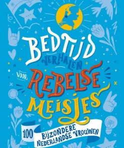 Bedtijdverhalen voor rebelse meisjes 100 bijzondere Nederlandse vrouwen