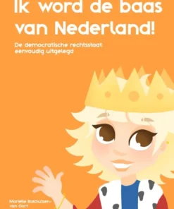 Ik word de baas van Nederland - De democratische rechtsstaat eenvoudig uitgelegd