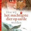 Hoe wij het machtigste dier op aarde werden | 9789021683560 Hoe wij het machtigste dier op aarde werden | 9789021683560