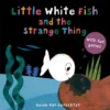 Little White Fish and the Strange Thing | 9781605377599