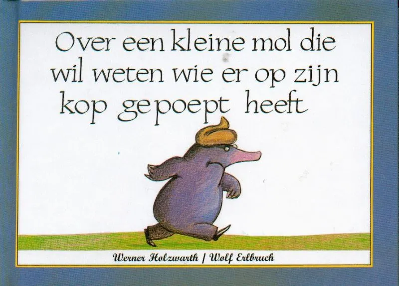 Over een kleine mol die wil weten wie er op zijn kop gepoept heeft | 9789061745822 Over een kleine mol die wil weten wie er op zijn kop gepoept heeft