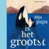Mijn papa is het grootst | 9789025776206