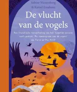 De vlucht van de vogels - Een filosofische hervertelling van het 12e-eeuwse soefi-gedicht ‘De Samenspraak van de Vogels’ van Farid ad-Din Attār