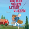 Hoe ik de vissen leerde vliegen | 9789462915183