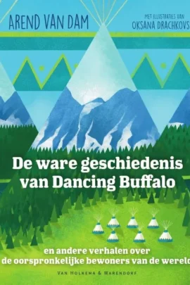 De ware geschiedenis van Dancing Buffalo en andere verhalen over de oorspronkelijke bewoners van de wereld