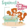 Squirrel Is Going to Be a Big Sister | 9781605376363