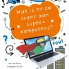 Wat is er zo super aan supercomputers? | 9789464392920 Wat is er zo super aan supercomputers? | 9789464392920