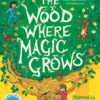 The Wood Where Magic Grows An Enchanting New Series from the Bestselling Author of the Boy Who Grew Dragons | 9781915590411