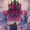 These Shattered Spires | 9781526686602