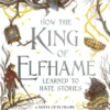 How the King of Elfhame Learned to Hate Stories | 9780316583367 How the King of Elfhame Learned to Hate Stories | 9780316583367