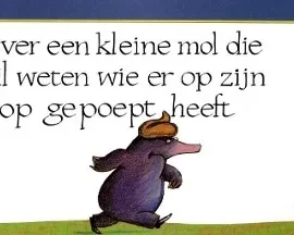 Over een kleine mol die wil weten wie er op zijn kop gepoept heeft