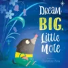 Dream Big, Little Mole | 9781408892916 Dream Big, Little Mole | 9781408892916