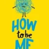 How to be Me | 9781788005920 How to be Me | 9781788005920
