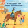Hoe wordt een paard politiepaard? | 9789044856958