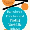 Boundaries, Priorities, and Finding Work-Life Balance | 9781647827021 Boundaries, Priorities, and Finding Work-Life Balance | 9781647827021