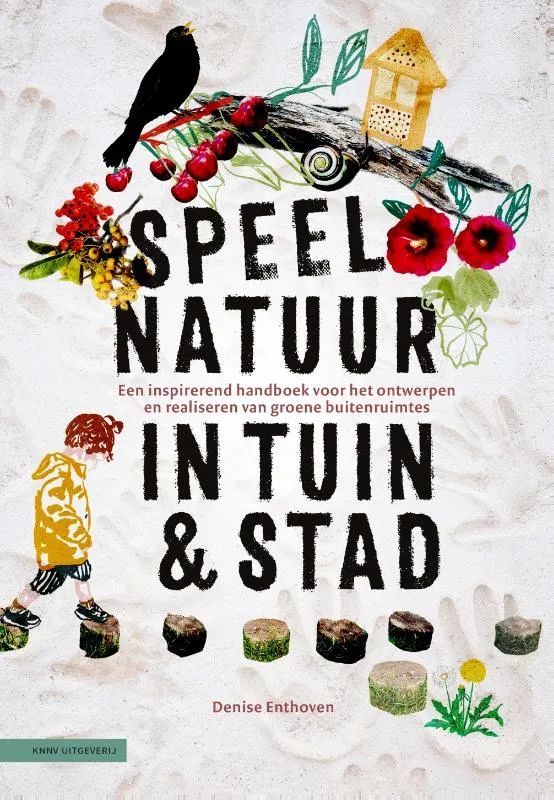 Speelnatuur in tuin & stad - Een inspirerend handboek voor het ontwerpen en realiseren van groene buitenruimtes | 9789050119955 Speelnatuur in tuin & stad - Een inspirerend handboek voor het ontwerpen en realiseren van groene buitenruimtes