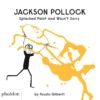 Jackson Pollock Splashed Paint And Wasn't Sorry. | 9781398532809