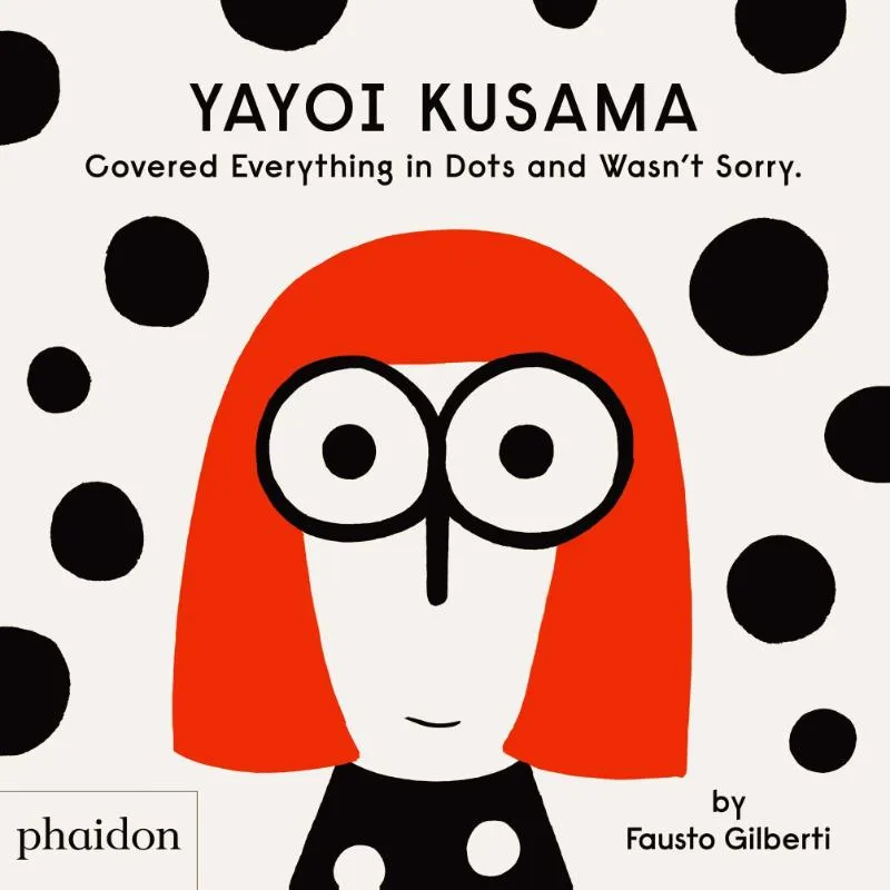 Yayoi Kusama Covered Everything in Dots and Wasn't Sorry. | 9781838660802 Yayoi Kusama Covered Everything in Dots and Wasn't Sorry.