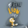 A Real Lion Story | 9781605378176 A Real Lion Story | 9781605378176