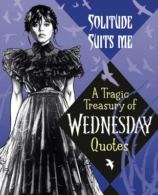 A Tragic Treasury of Wednesday Quotes | 9780593902066 A Tragic Treasury of Wednesday Quotes