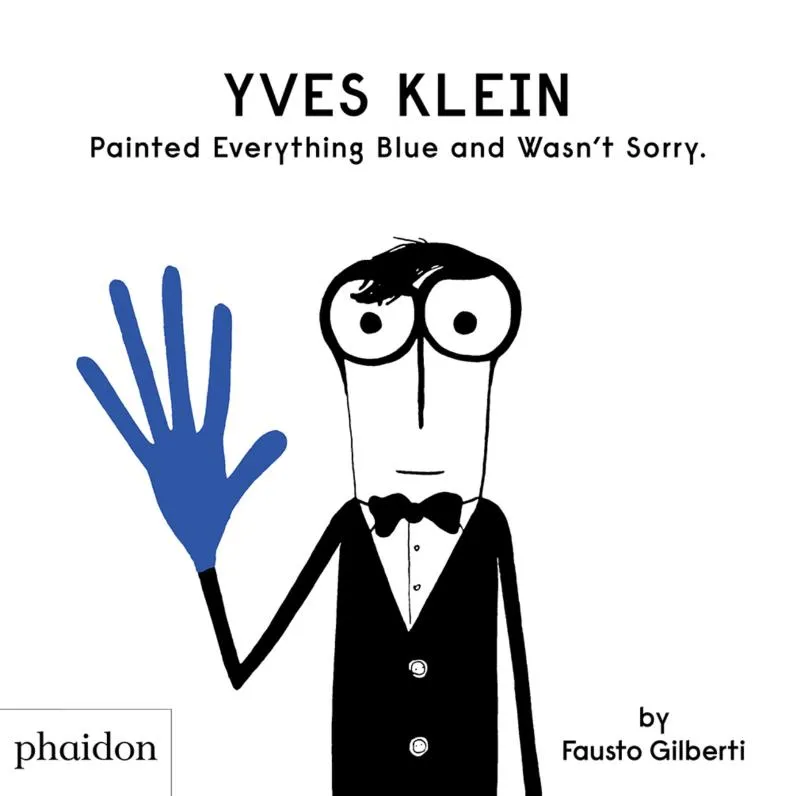 Yves Klein Painted Everything Blue and Wasn't Sorry. | 9781838660147 Yves Klein Painted Everything Blue and Wasn't Sorry.