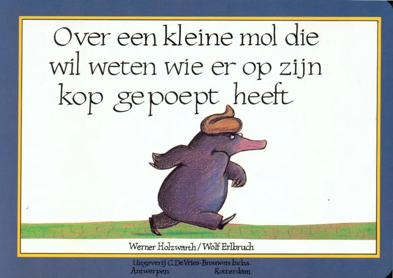 Over een kleine mol die wil weten wie er op zijn kop gepoept heeft | 9789053413586 Over een kleine mol die wil weten wie er op zijn kop gepoept heeft