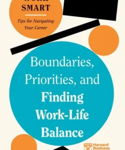 Boundaries, Priorities, and Finding Work-Life Balance (HBR Work Smart Series)
