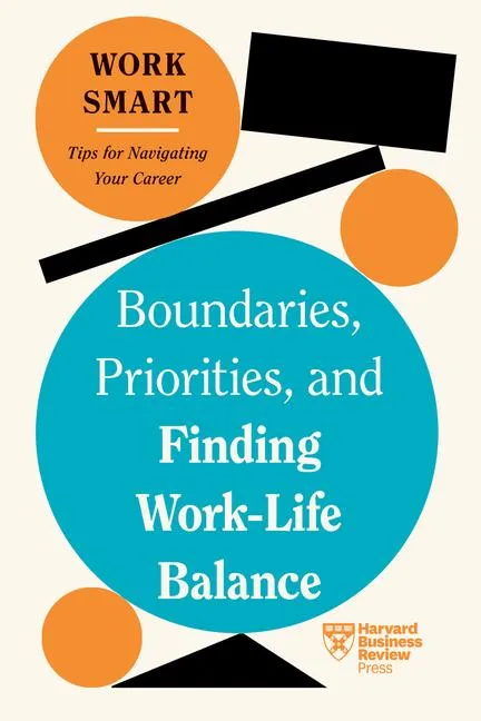 Boundaries, Priorities, and Finding Work-Life Balance (HBR Work Smart Series) | 9781647827083 Boundaries, Priorities, and Finding Work-Life Balance (HBR Work Smart Series)