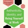 Authenticity, Identity, and Being Yourself at Work (HBR Work Smart Series) | 9781647827083