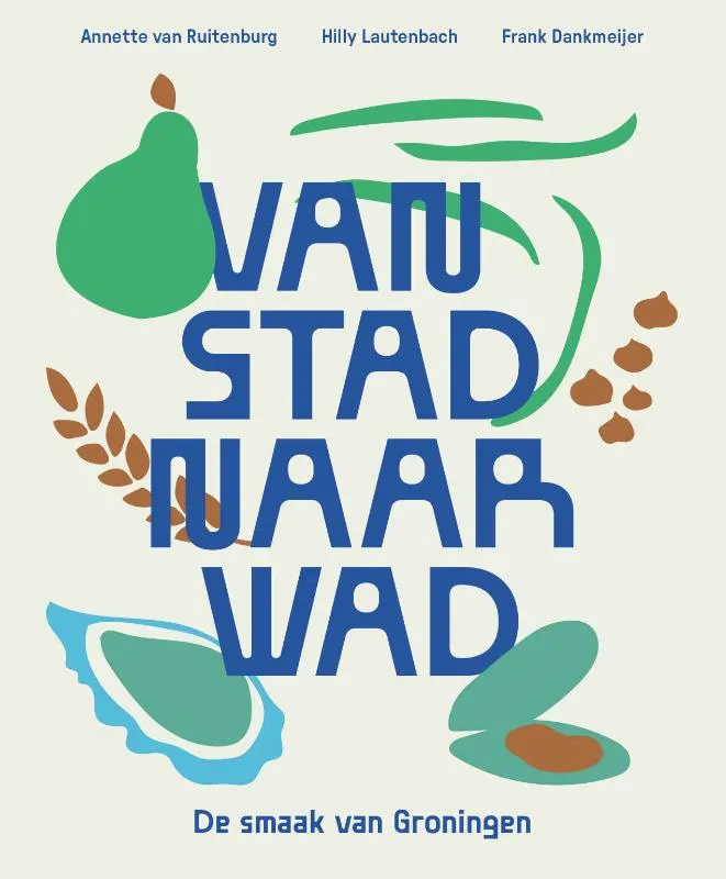 Van Stad naar Wad - De smaak van Groningen | 9789081236683 Van Stad naar Wad - De smaak van Groningen