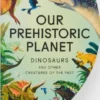 Our Prehistoric Planet - Dinosaurs and Other Creatures of the Past | 9789002286865