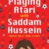 Playing Atari with Saddam Hussein - Based on a True Story | 9781786037329