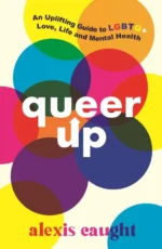 An Uplifting Guide to LGBTQ+ Love, Life and Mental Health | 9781406395501