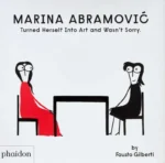 Marina Abramovic Turned Herself Into Art and Wasn't Sorry. | 9781838667863