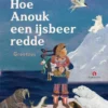 Hoe Anouk een ijsbeer redde | 9789047634782