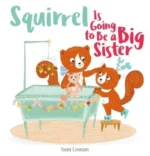 Squirrel Is Going to Be a Big Sister | 9781605376288 Squirrel Is Going to Be a Big Sister | 9781605376288