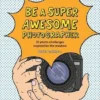 Be a Super Awesome Photographer | 9781510230422 Be a Super Awesome Photographer | 9781510230422