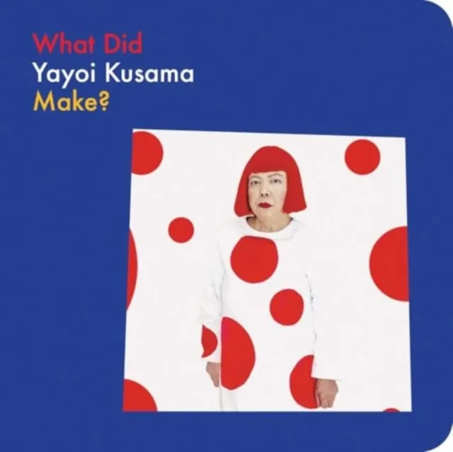What Did Yayoi Kusama Make? | 9781644231616 What Did Yayoi Kusama Make?