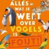Alles wat je weet over vogels is FOUT! | 9789047717942